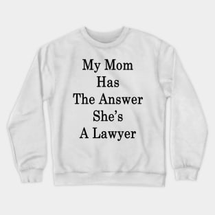 My Mom Has The Answer She's A Lawyer Crewneck Sweatshirt